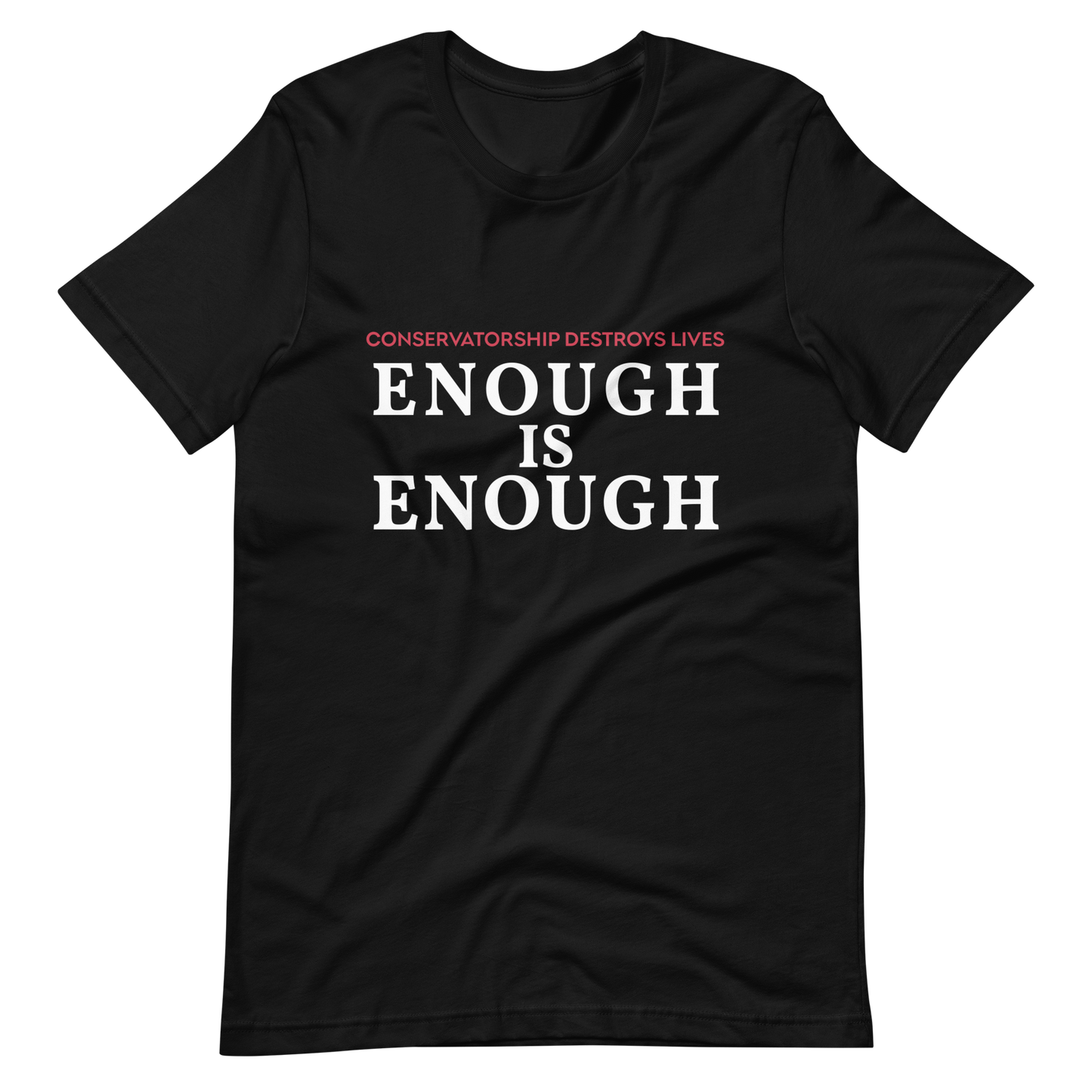 Enough is Enough! Conservatorship Destroys Lives! T- Shirt