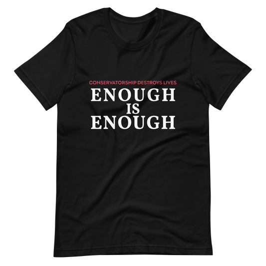 Enough is Enough! Conservatorship Destroys Lives! T- Shirt