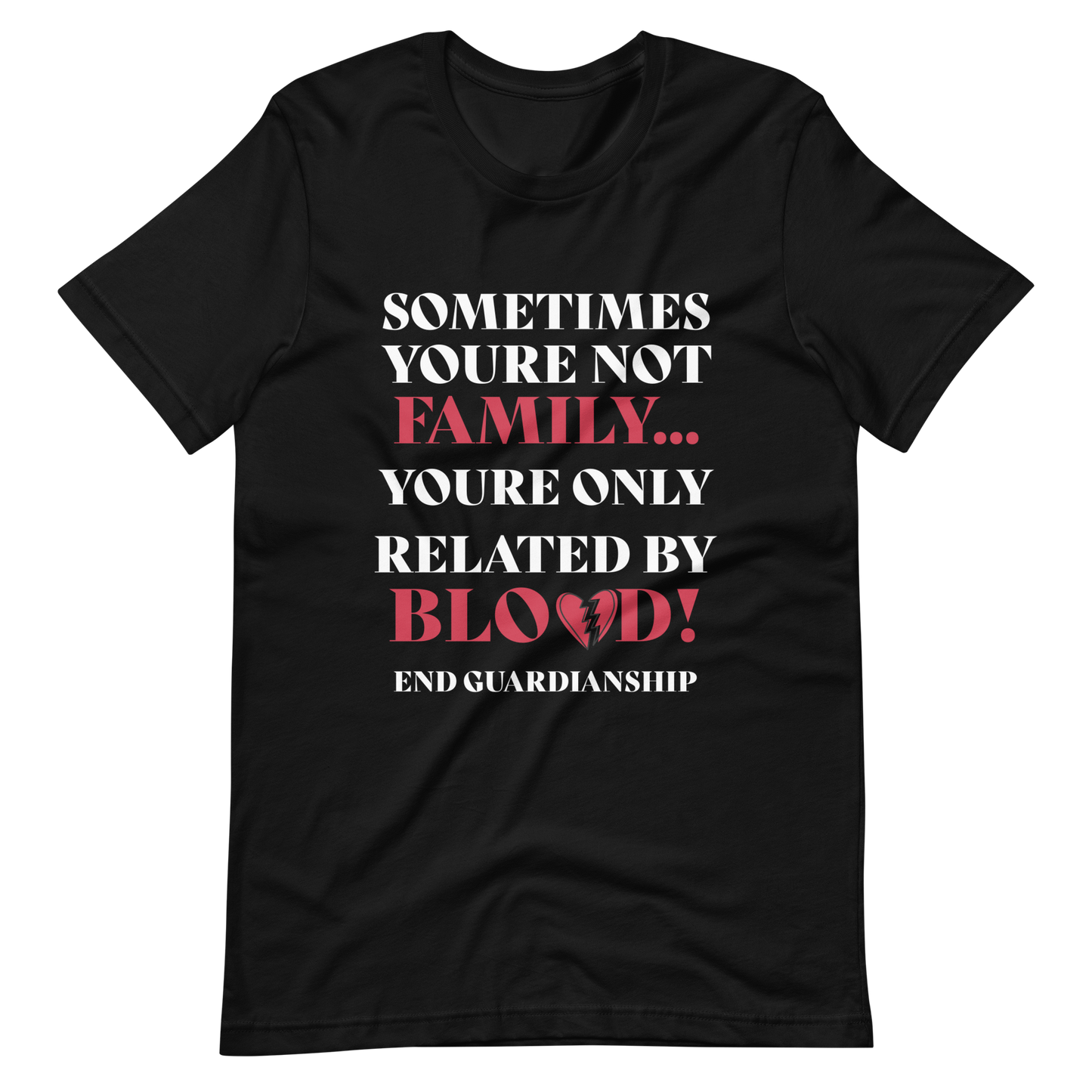 Not Family - Only Related By Blood! End Guardianship T- Shirt