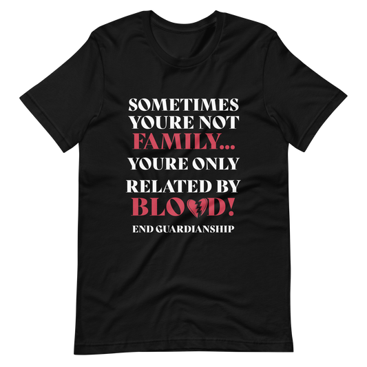 Not Family - Only Related By Blood! End Guardianship T- Shirt