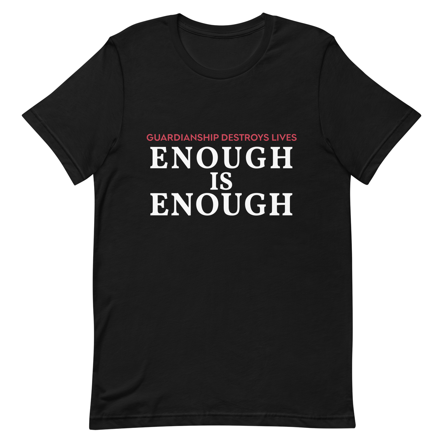 Enough is Enough! Guardianship Destroys Lives! T- Shirt