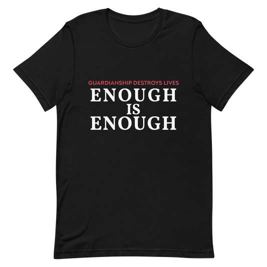 Enough is Enough! Guardianship Destroys Lives! T- Shirt