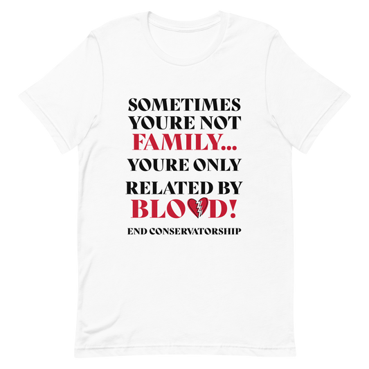 Not Family - Only Related By Blood! End Conservatorship T- Shirt