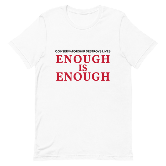 Enough is Enough! Conservatorship Destroys Lives! T- Shirt