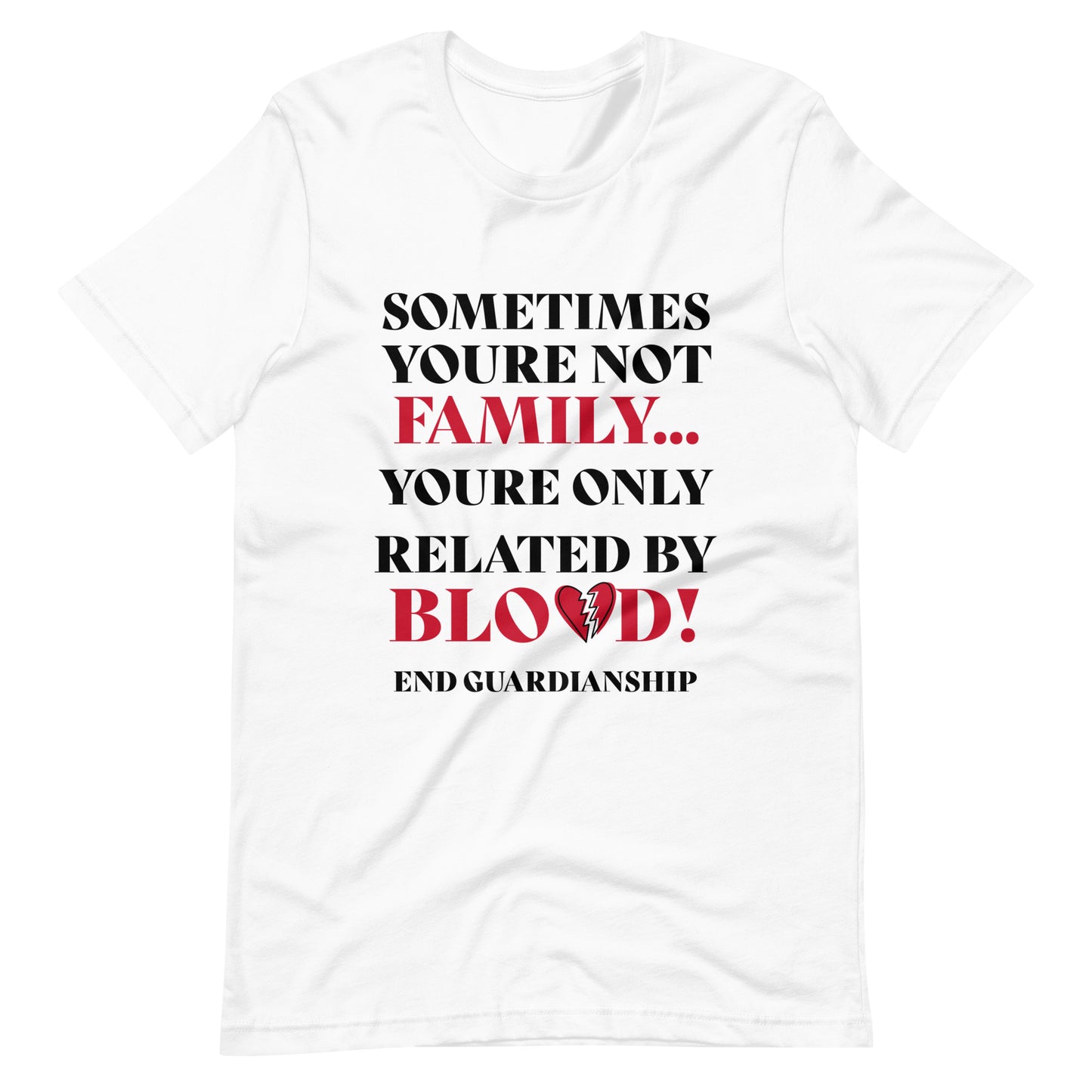 Not Family - Only Related By Blood! End Guardianship T- Shirt