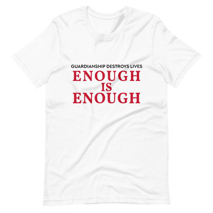 Enough is Enough! Guardianship Destroys Lives! T- Shirt