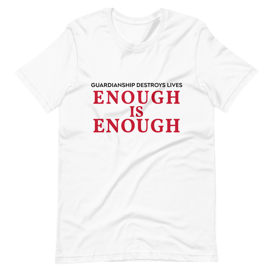 Enough is Enough! Guardianship Destroys Lives! T- Shirt